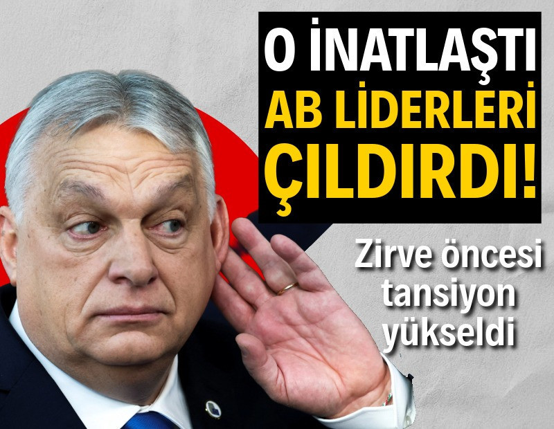 Macar lider Orban inatlaştı, AB liderleri çıldırdı