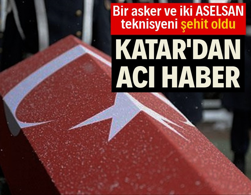 Bir asker ve iki ASELSAN teknisyeni Katar'da şehit oldu