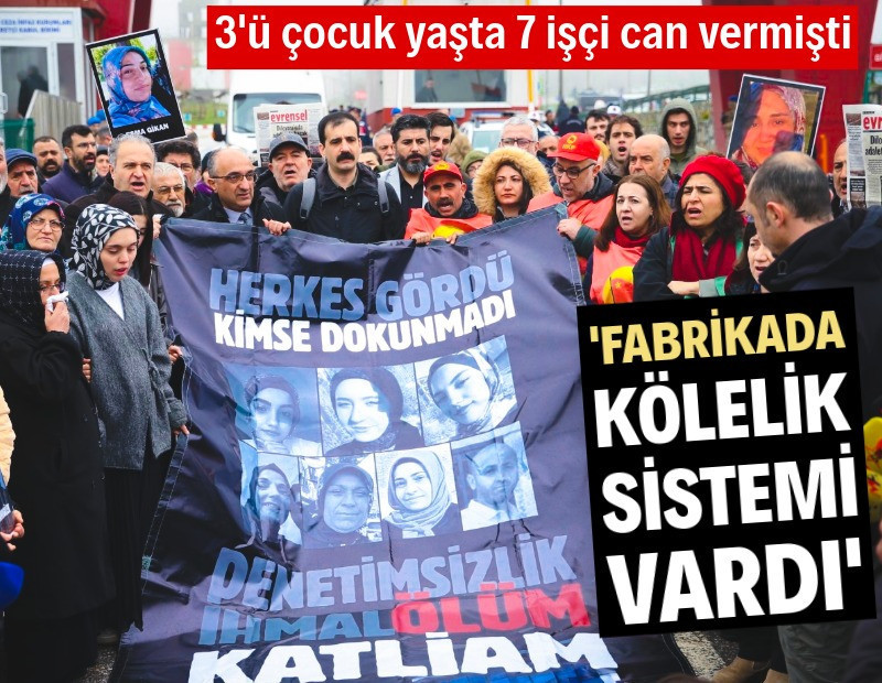 Dilovası faciası: 'Kölelik gibi bir sistem vardı'