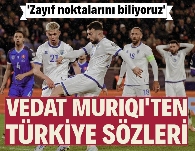 Vedat Muriqi'den Türkiye sözleri: 'Zayıf noktalarını biliyoruz'