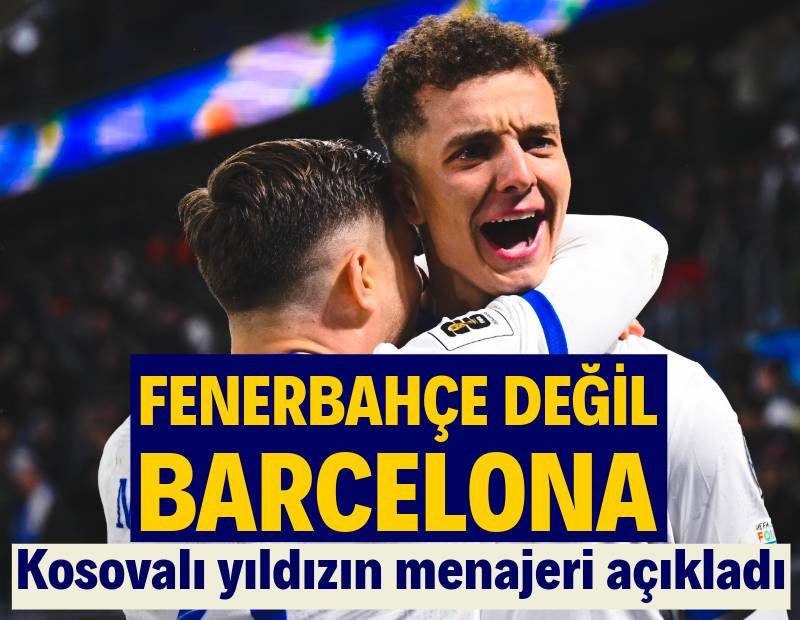 Kosovalı yıldızın menajeri açıkladı: Fenerbahçe değil Barcelona