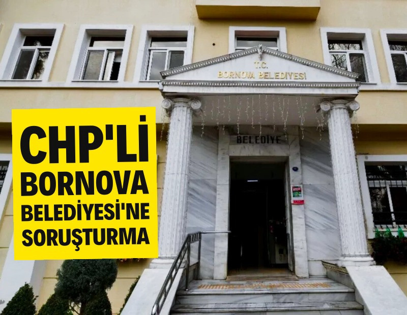 CHP'li Bornova Belediyesi'ne soruşturma