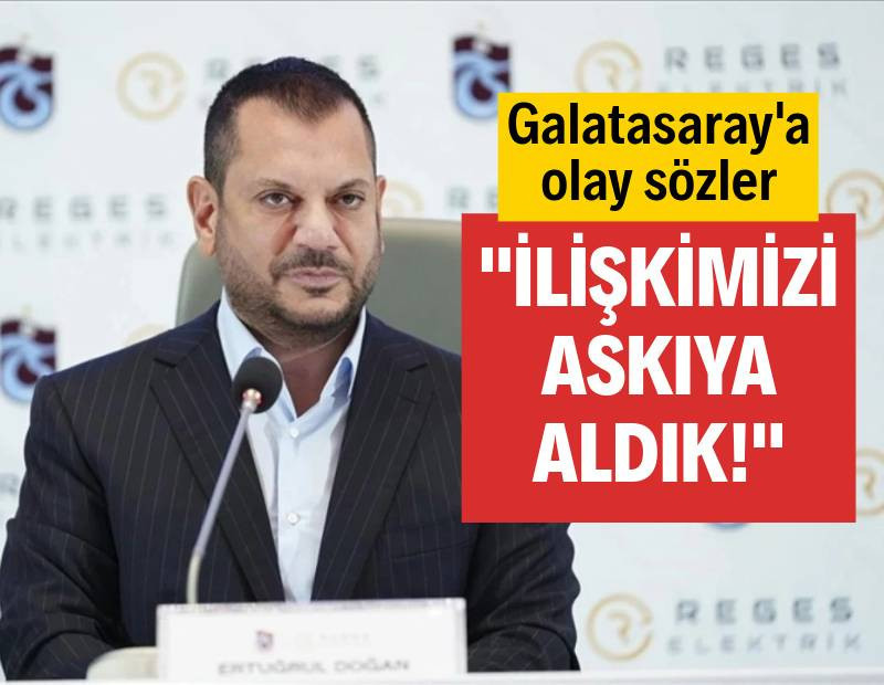 Ertuğrul Doğan'dan Galatasaray'a transfer tepkisi: İlişkimizi askıya aldık!