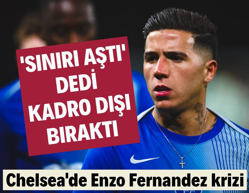 Chelsea'de Enzo Fernandez krizi: Kadro dışı bırakıldı