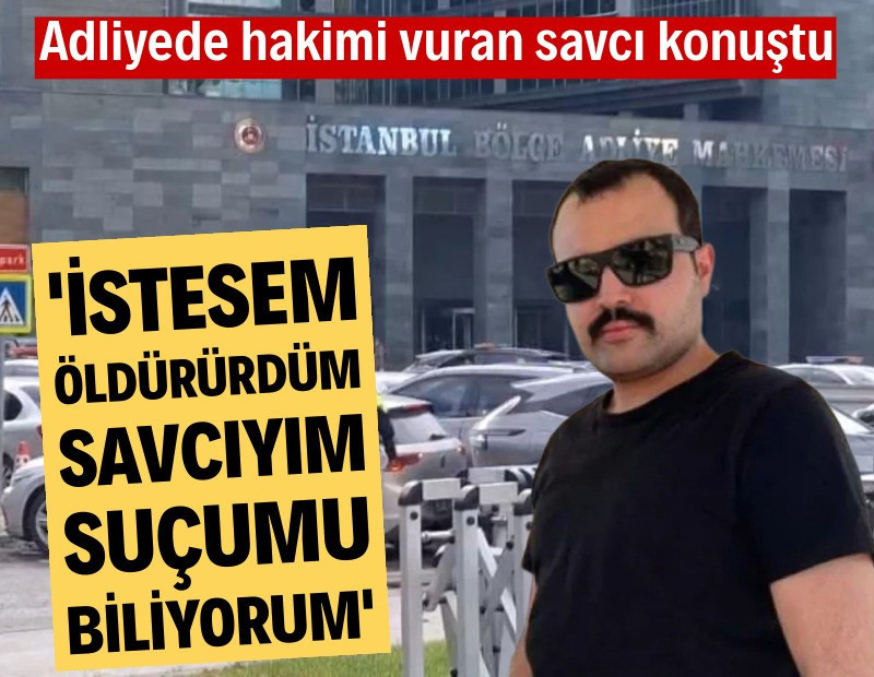 Hakimi vuran savcı: 'İstesem öldürürdüm, suçumu biliyorum'