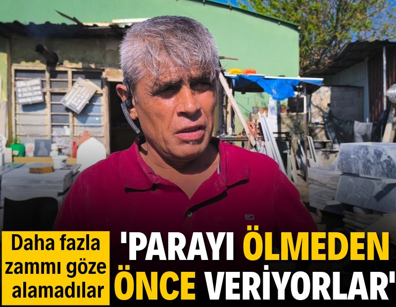 Daha fazla zam gelmesini göze alamadılar: Parayı ölmeden önce veriyorlar