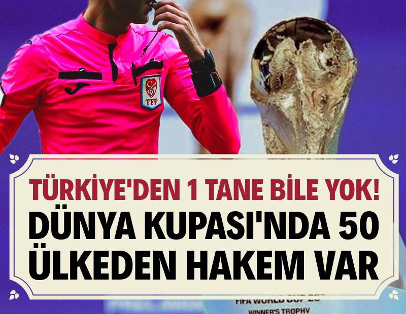 Dünya Kupası’nda 50 ülkeden hakem var: Türkiye’den 1 tane bile yok!