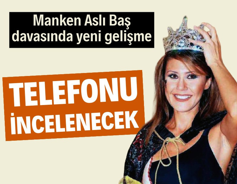 Manken Aslı Baş'ın ölümünde yeni gelişme: Telefonu incelenecek