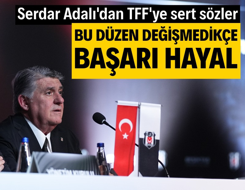 Serdal Adalı'dan TFF'ye sert sözler: Bu düzen değişmedikçe başarı hayal!