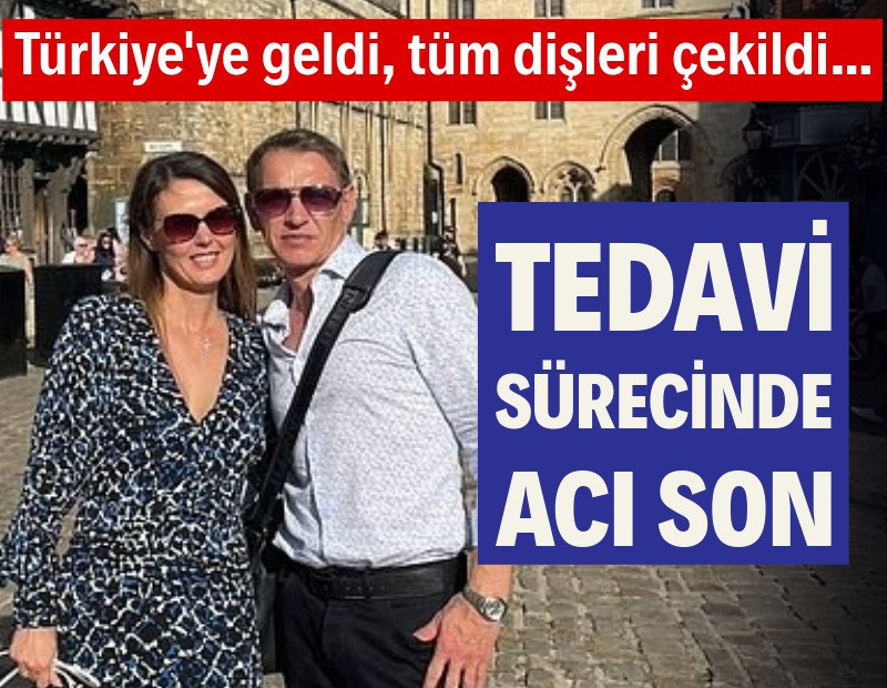 Türkiye’de başlayan diş tedavisi süreci bir hayata mal oldu