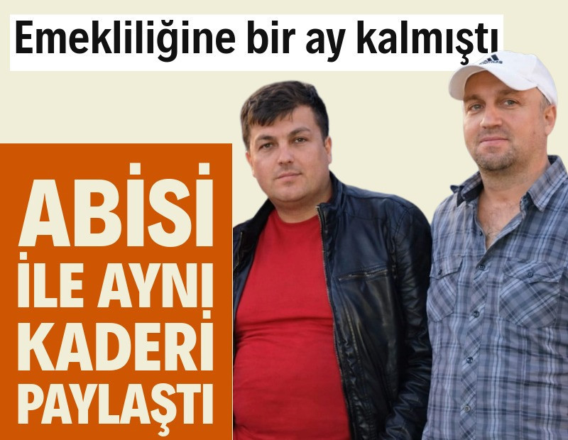 Emekliliğine bir ay kalmıştı: Abisi ile aynı kaderi paylaştı