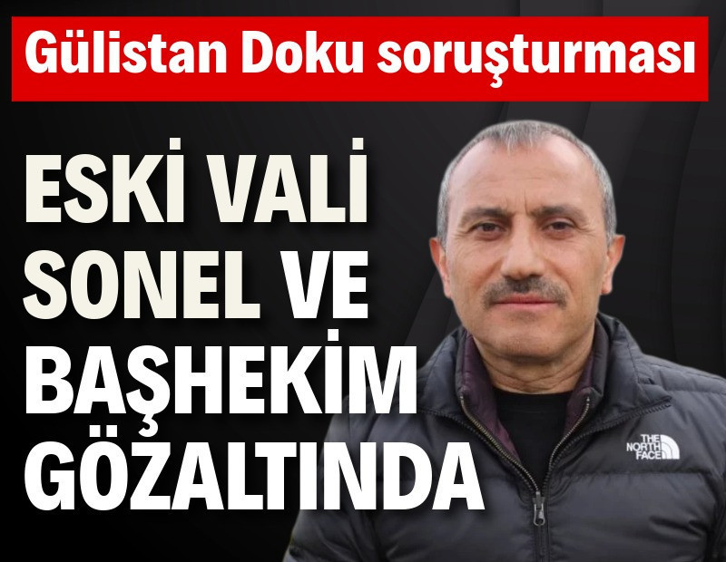 Eski vali Tuncay Sonel ve başhekim gözaltına alındı