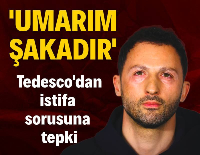 Tedesco'dan istifa sorusuna tepki: 'Umarım şakadır'
