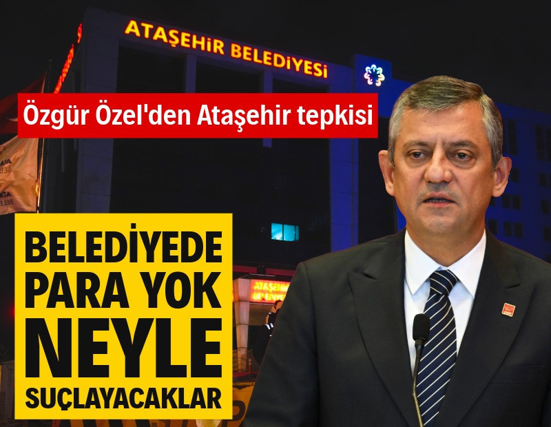 Özgür Özel'den Ataşehir yorumu: Belediyede para yok, neyle suçlayacaklar