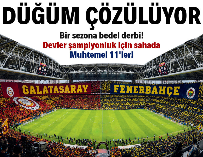 Galatasaray-Fenerbahçe maçı muhtemel 11'leri: Şampiyonluk düğümü çözülüyor!