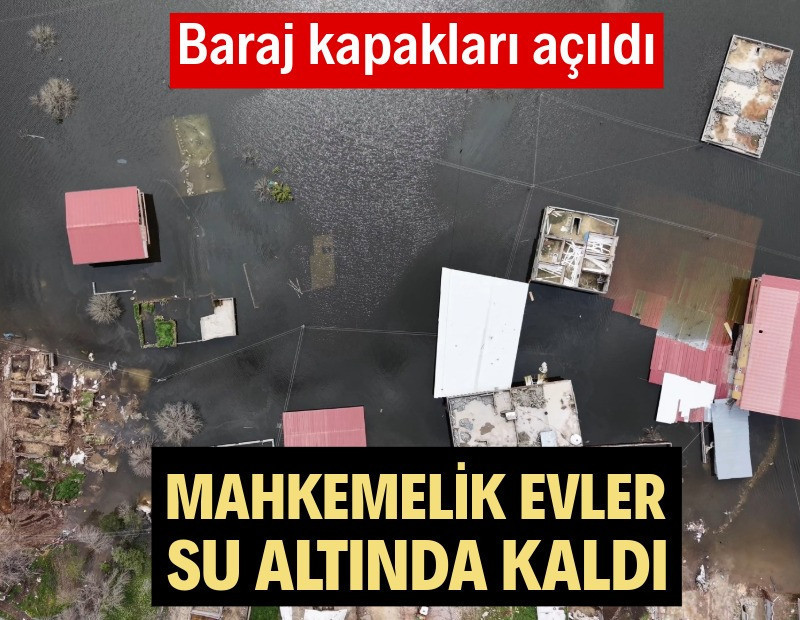 Baraj kapakları açıldı, mahkemelik evler su altına kaldı