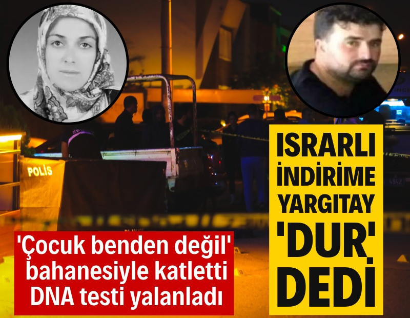 'Çocuk benden değil' bahanesiyle katletti, DNA testi yalanladı: Israrlı indirime Yargıtay 'dur' dedi