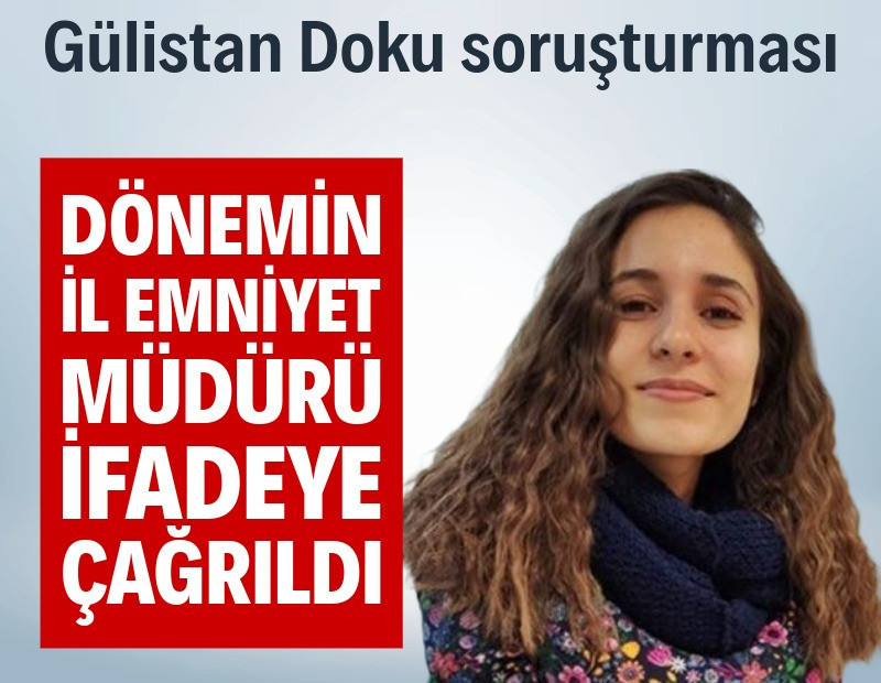 Gülistan Doku soruşturması: Dönemin emniyet müdürü ifadeye çağrıldı