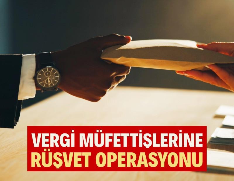 Vergi müfettişlerine rüşvet operasyonu