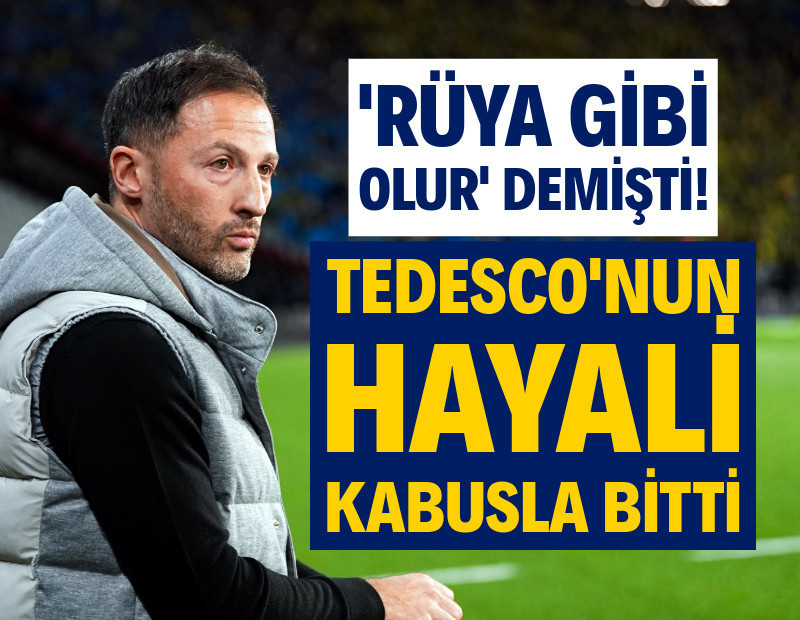 Tedesco'nun hayali kabusla bitti: 'Rüya gibi olur' demişti!