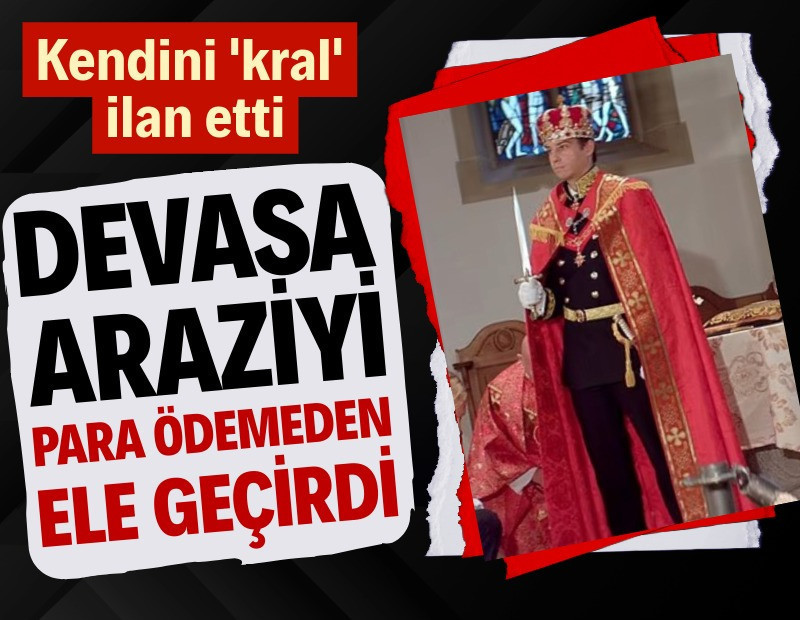 Kendini 'kral' ilan etti: 117 bin metrekarelik araziye 'çöktü'