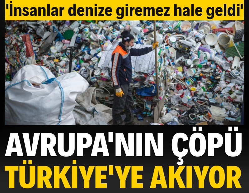 Avrupa'nın çöpü Türkiye'ye akıyor