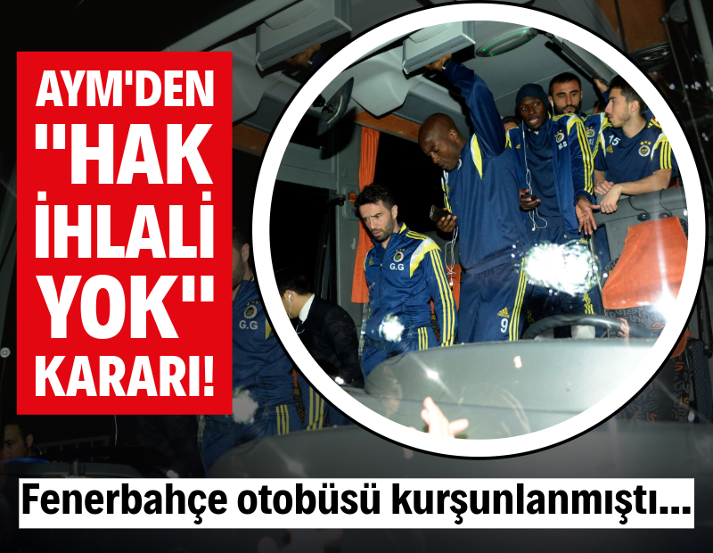 Anayasa Mahkemesi’nden Fenerbahçe otobüsünün kurşunlanmasıyla ilgili flaş karar