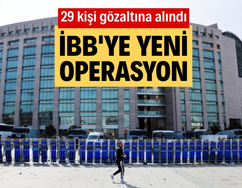 İBB’ye yeni operasyon: 29 kişi gözaltına alındı