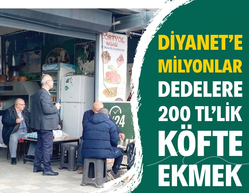 Diyanet’e milyonlar, dedelere 200 TL’lik köfte ekmek