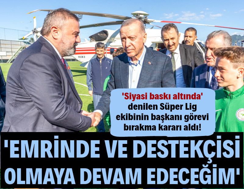 Görevi bırakan Rizespor Başkanı'ndan, Erdoğan'a 'bağlılık' mesajı