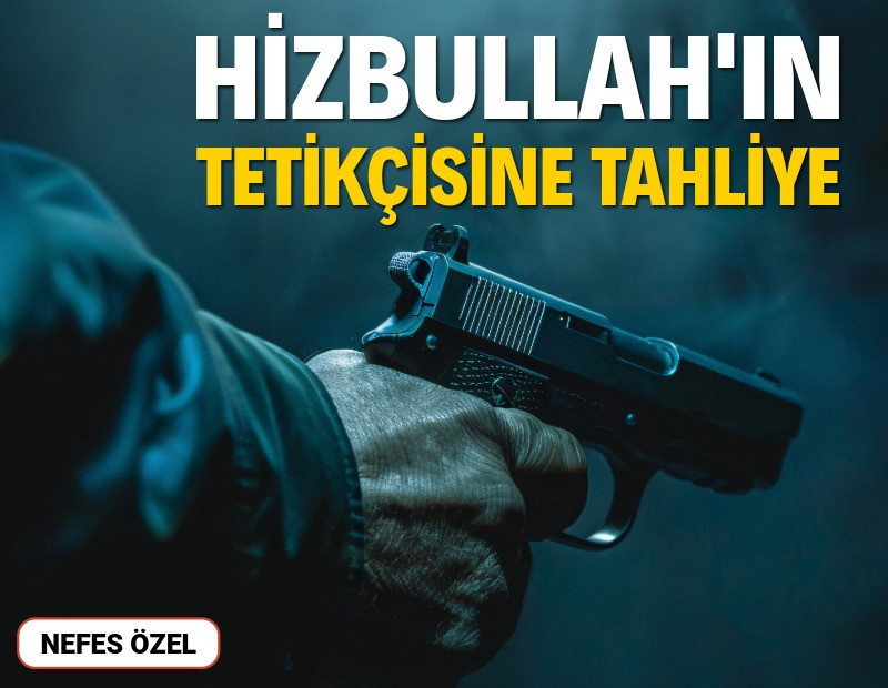 Hizbullah'ın tetikçisi tahliye edildi