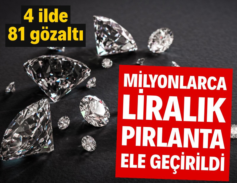 349 milyon TL'lik pırlanta ele geçirildi: 81 gözaltı