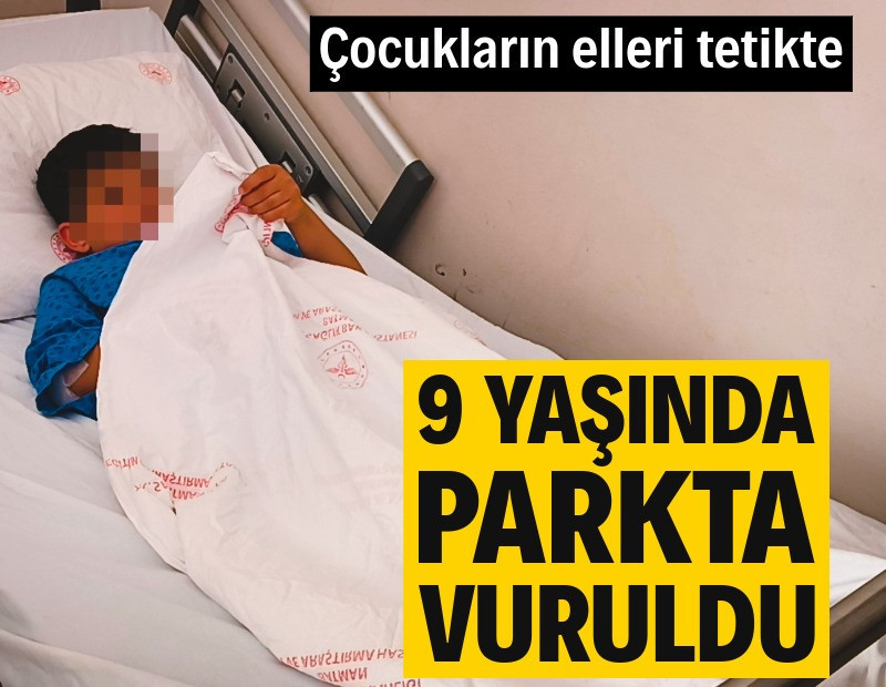 Çocukların elleri tetikte: 9 yaşında parkta vuruldu