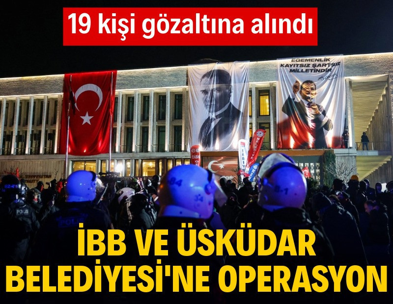 İBB ve Üsküdar Belediyesi'ne operasyon: 19 gözaltı