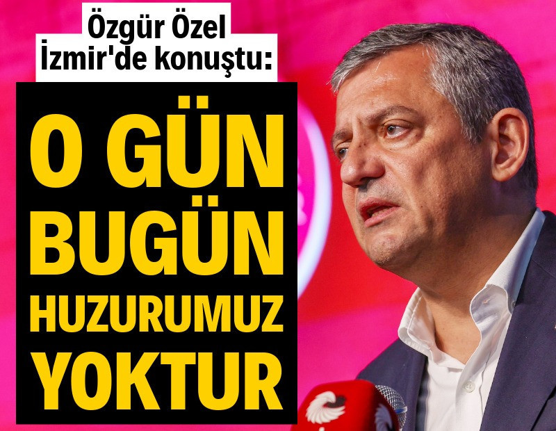 Özgür Özel: O gün bugün huzurumuz yok