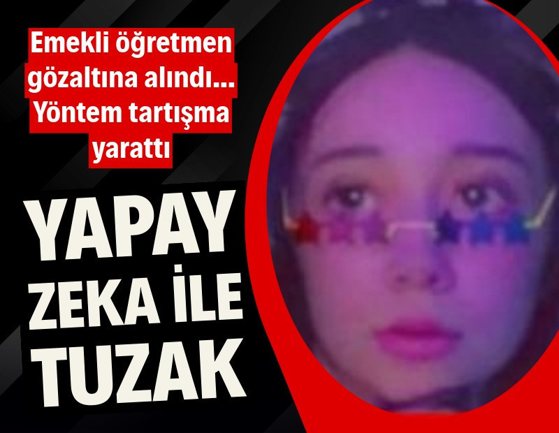 Yapay zekalı tuzak: Eski öğretmen gözaltında