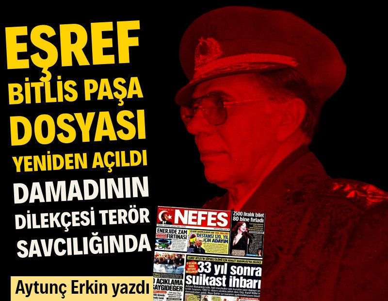 Eşref Bitlis Paşa dosyası yeniden açıldı, damadının dilekçesi terör savcılığında