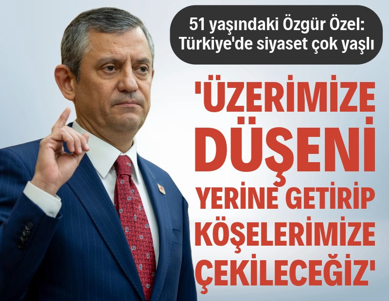 51 yaşındaki Özgür Özel: Türkiye'de siyaset çok yaşlı