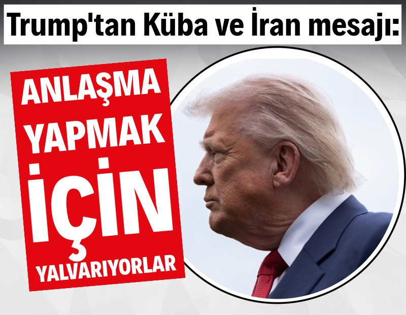 Trump'tan Küba ve İran mesajı: Anlaşma yapmak için yalvarıyorlar
