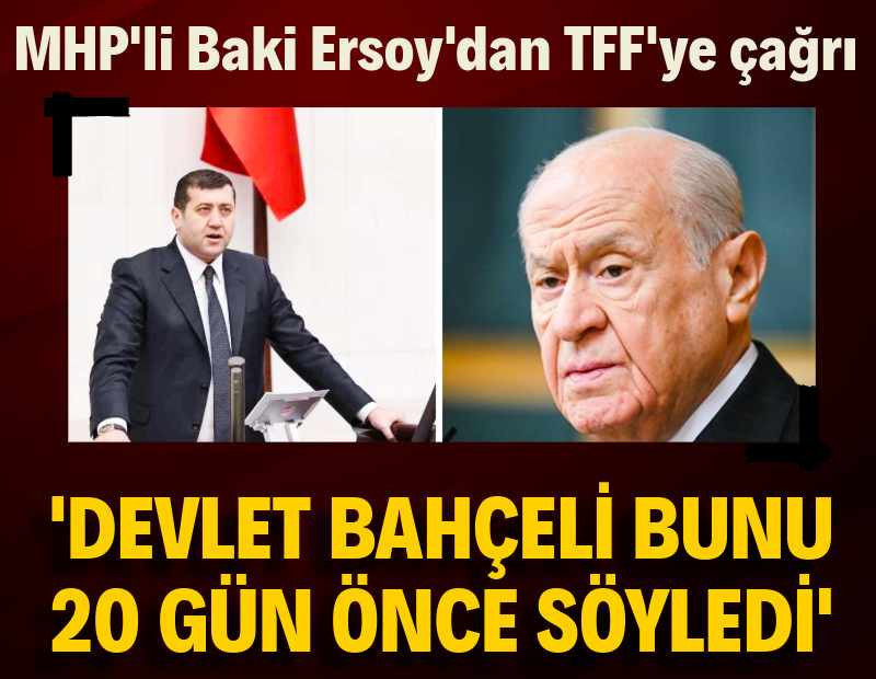 MHP'li Baki Ersoy'dan TFF'ye 'küme düşürün' çağrısı: 'Devlet Bahçeli bunu 20 gün önce söyledi'