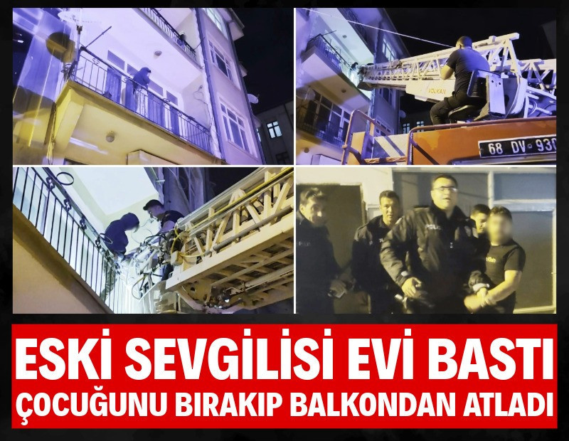 Eski sevgilisi evi bastı çocuğunu bırakıp balkondan atladı