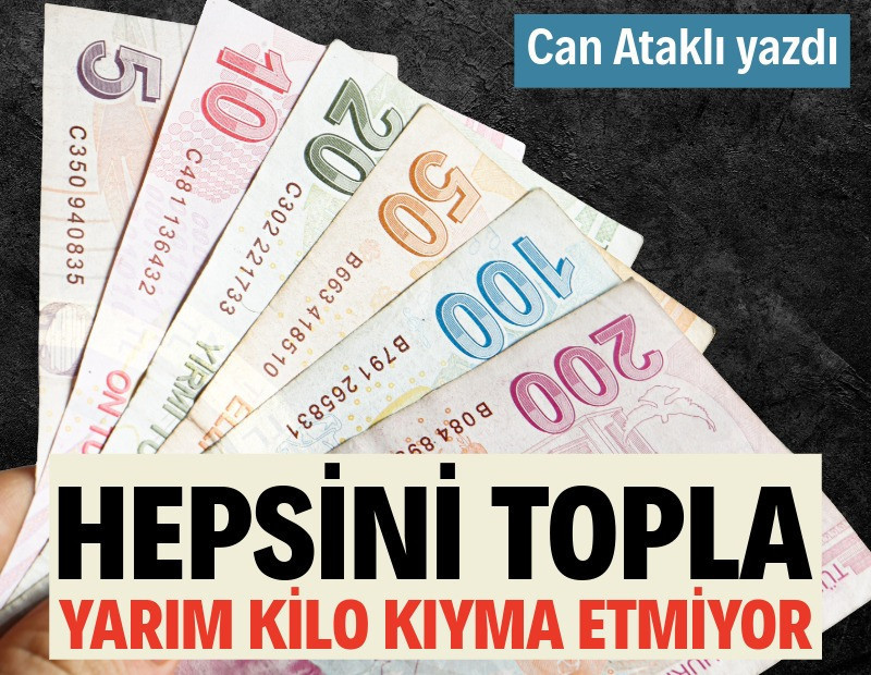 Hepsini topla, yarım kilo kıyma etmiyor