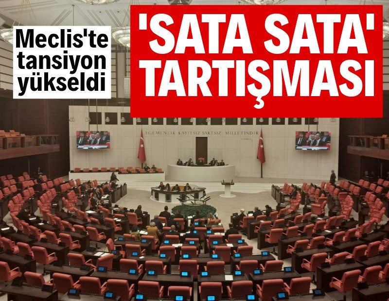 Meclis'te tansiyon yükseldi: 'Sata sata' tartışması