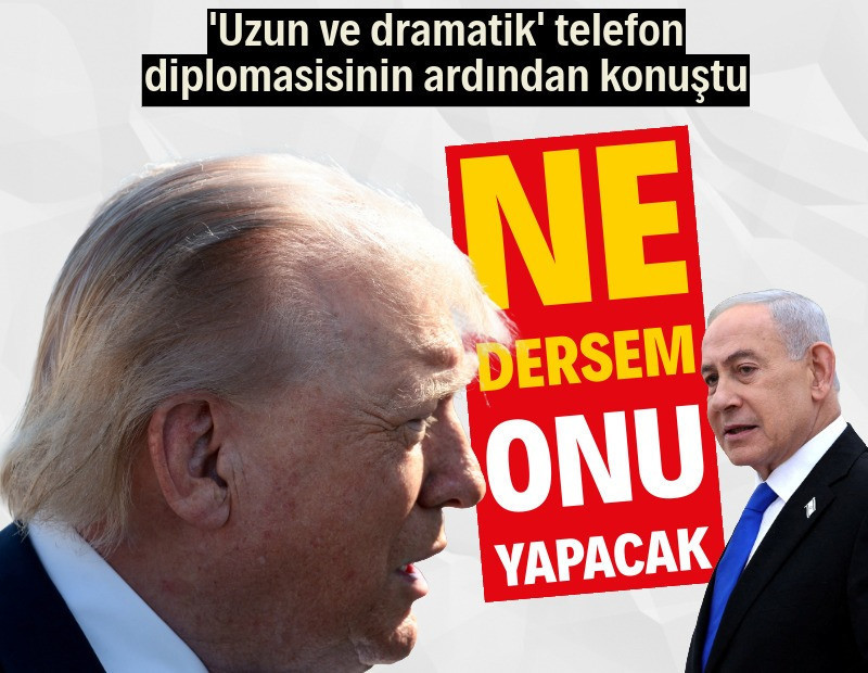Trump'tan telefon görüşmesi sonrası sert açıklama: Netanyahu ne dersem onu yapacak