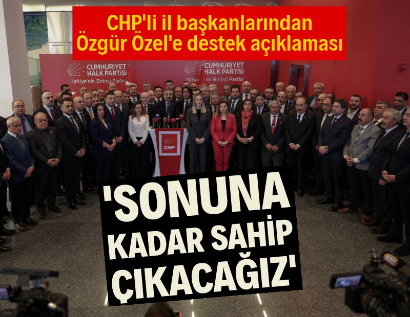 CHP'de 81 il başkanından Özel'e destek açıklaması