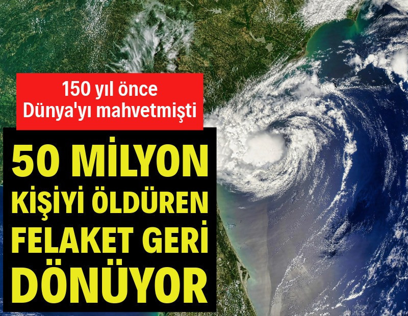 Dünyayı bekleyen tehlike: 150 yıl önce 50 milyon kişiyi öldüren felaket geri dönüyor