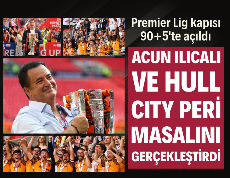 Acun Ilıcalı ve Hull City peri masalını gerçekleştirdi: 9 yıl sonra Premier Lig'de!