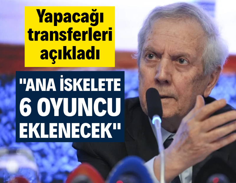 Aziz Yıldırım yapacağı transferleri açıkladı: Ana iskelete 6 oyuncu eklenecek