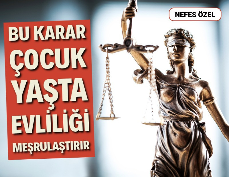 Bu karar çocuk yaşta evliliği meşrulaştırır