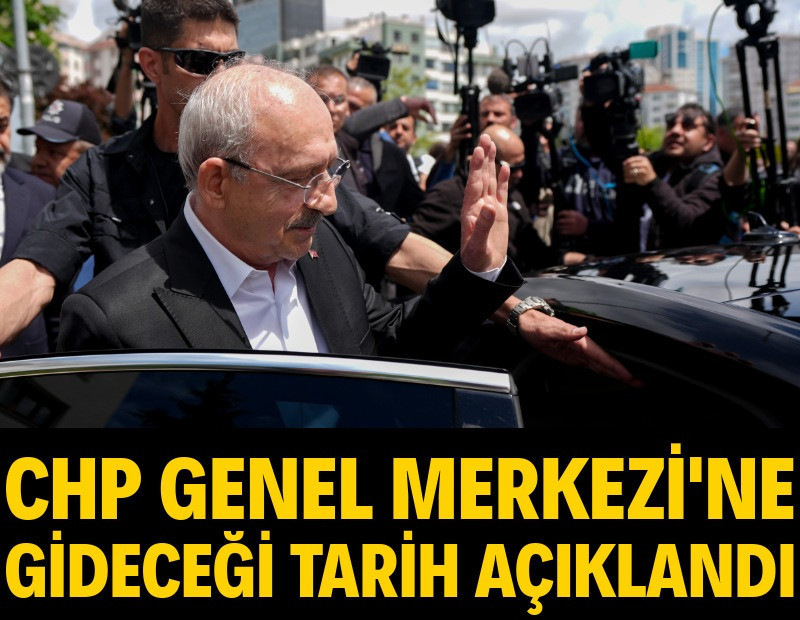 Kılıçdaroğlu'nun CHP Genel Merkezi'ne gideceği tarih belli oldu